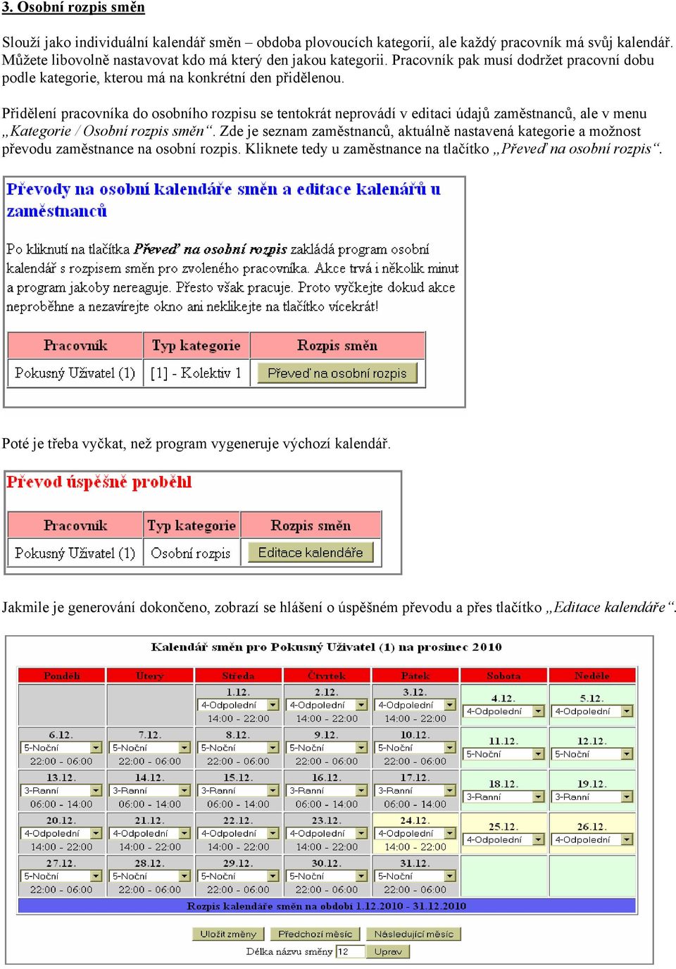 Přidělení pracovníka do osobního rozpisu se tentokrát neprovádí v editaci údajů zaměstnanců, ale v menu Kategorie / Osobní rozpis směn.