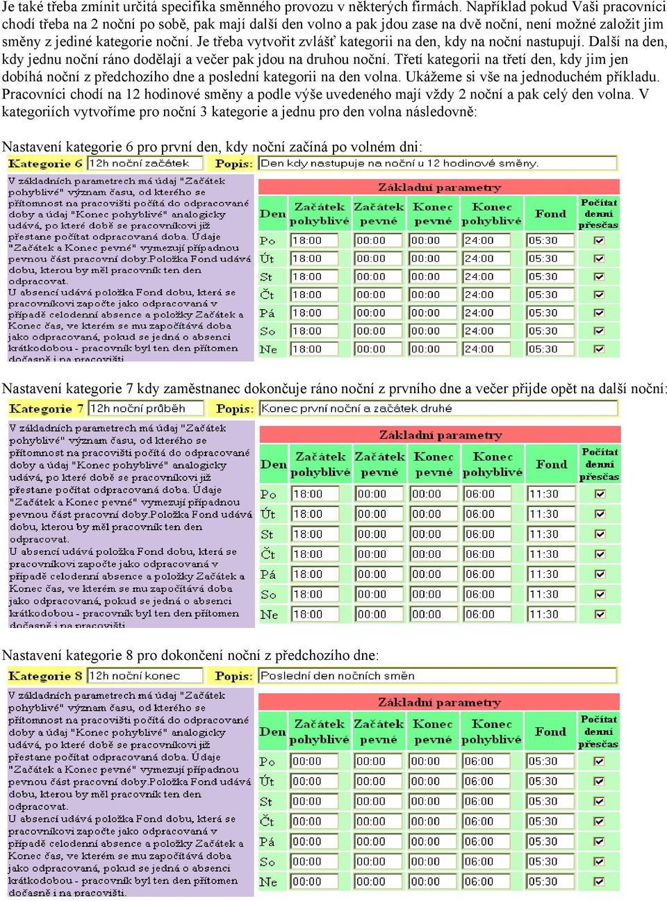 Je třeba vytvořit zvlášť kategorii na den, kdy na noční nastupují. Další na den, kdy jednu noční ráno dodělají a večer pak jdou na druhou noční.