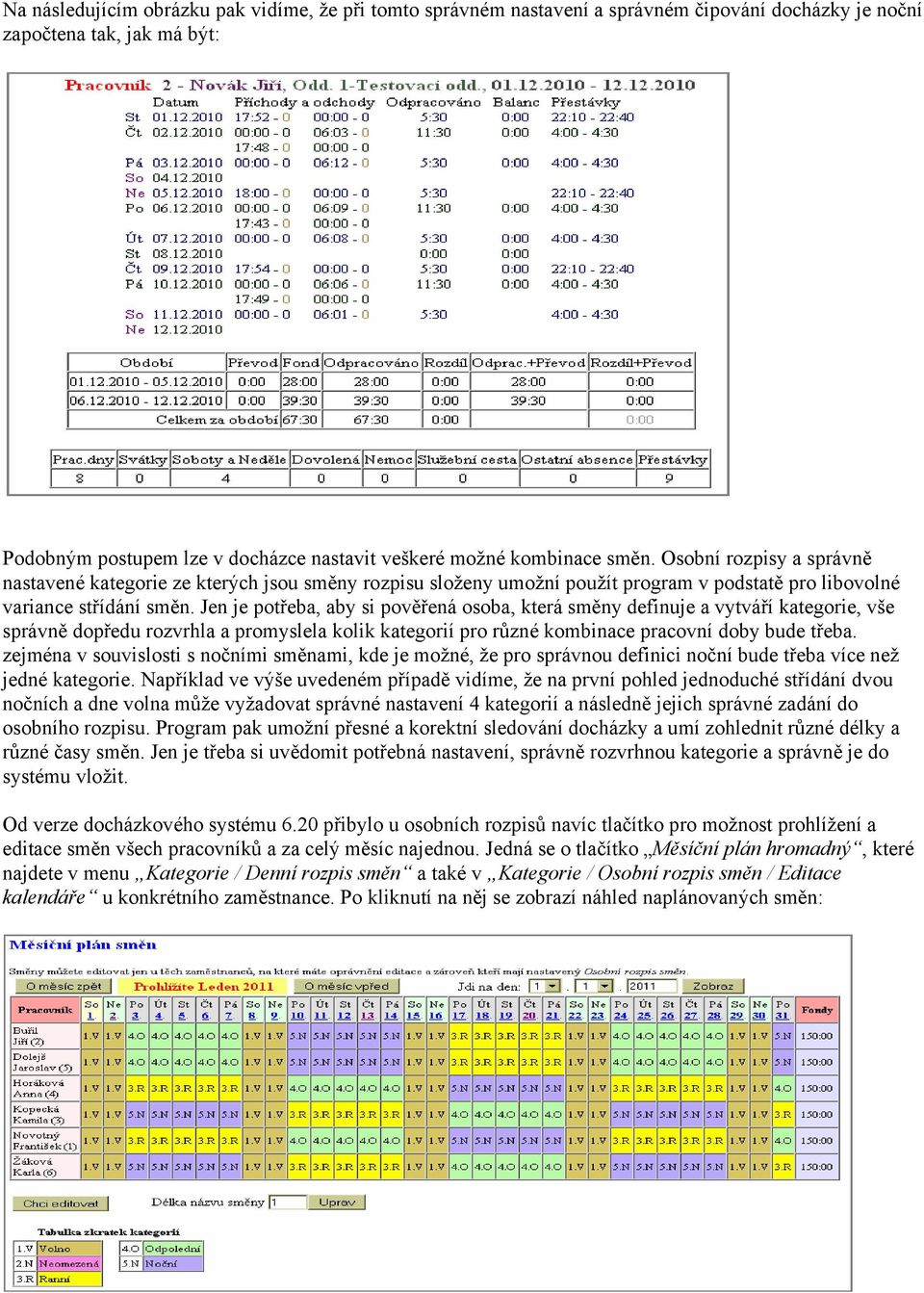 Jen je potřeba, aby si pověřená osoba, která směny definuje a vytváří kategorie, vše správně dopředu rozvrhla a promyslela kolik kategorií pro různé kombinace pracovní doby bude třeba.