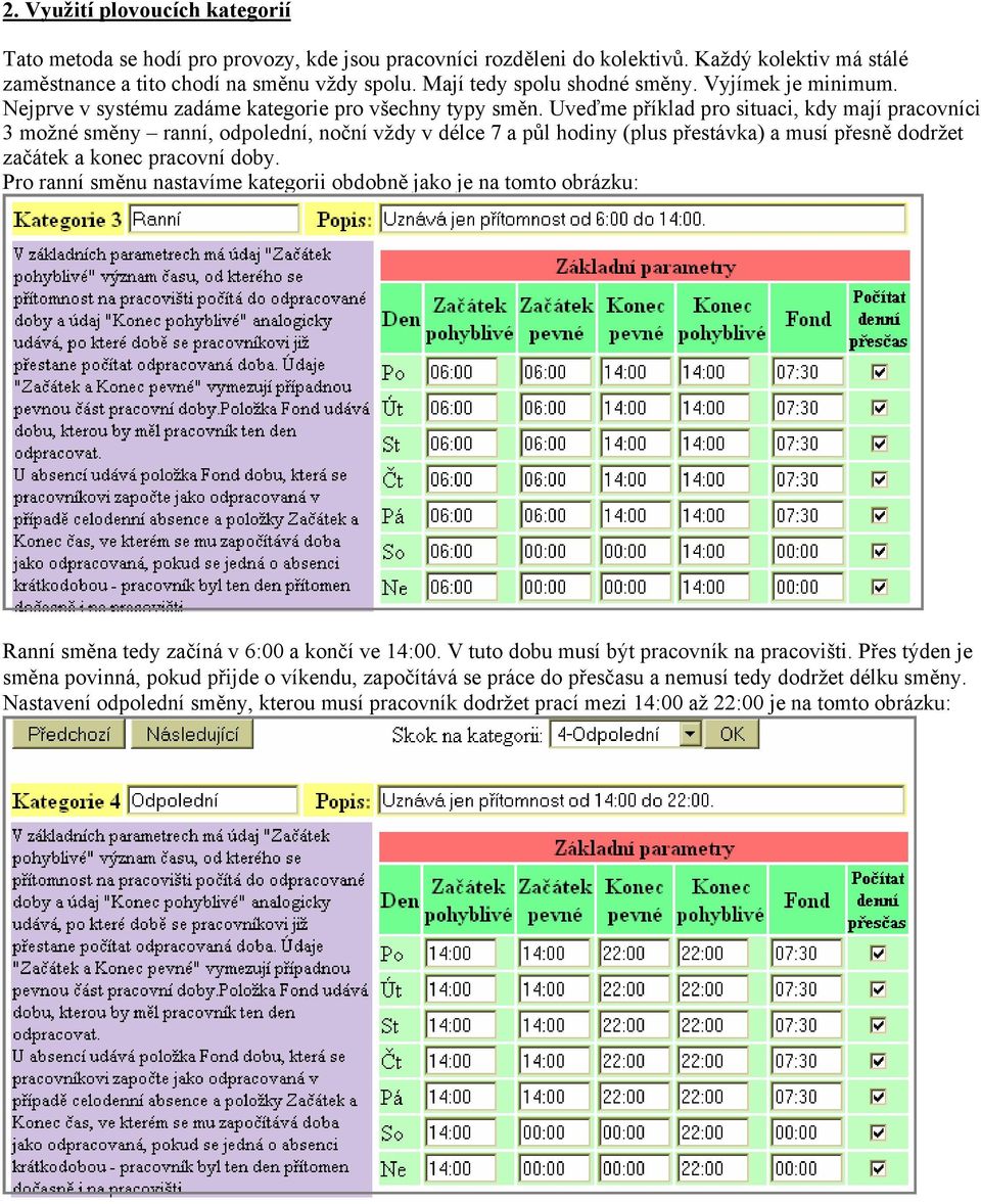 Uveďme příklad pro situaci, kdy mají pracovníci 3 možné směny ranní, odpolední, noční vždy v délce 7 a půl hodiny (plus přestávka) a musí přesně dodržet začátek a konec pracovní doby.