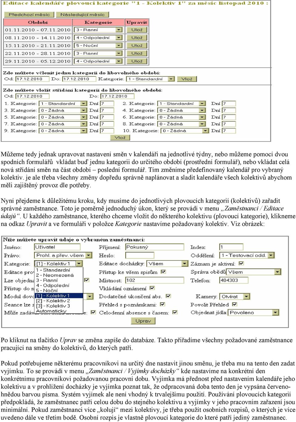 je ale třeba všechny změny dopředu správně naplánovat a sladit kalendáře všech kolektivů abychom měli zajištěný provoz dle potřeby.