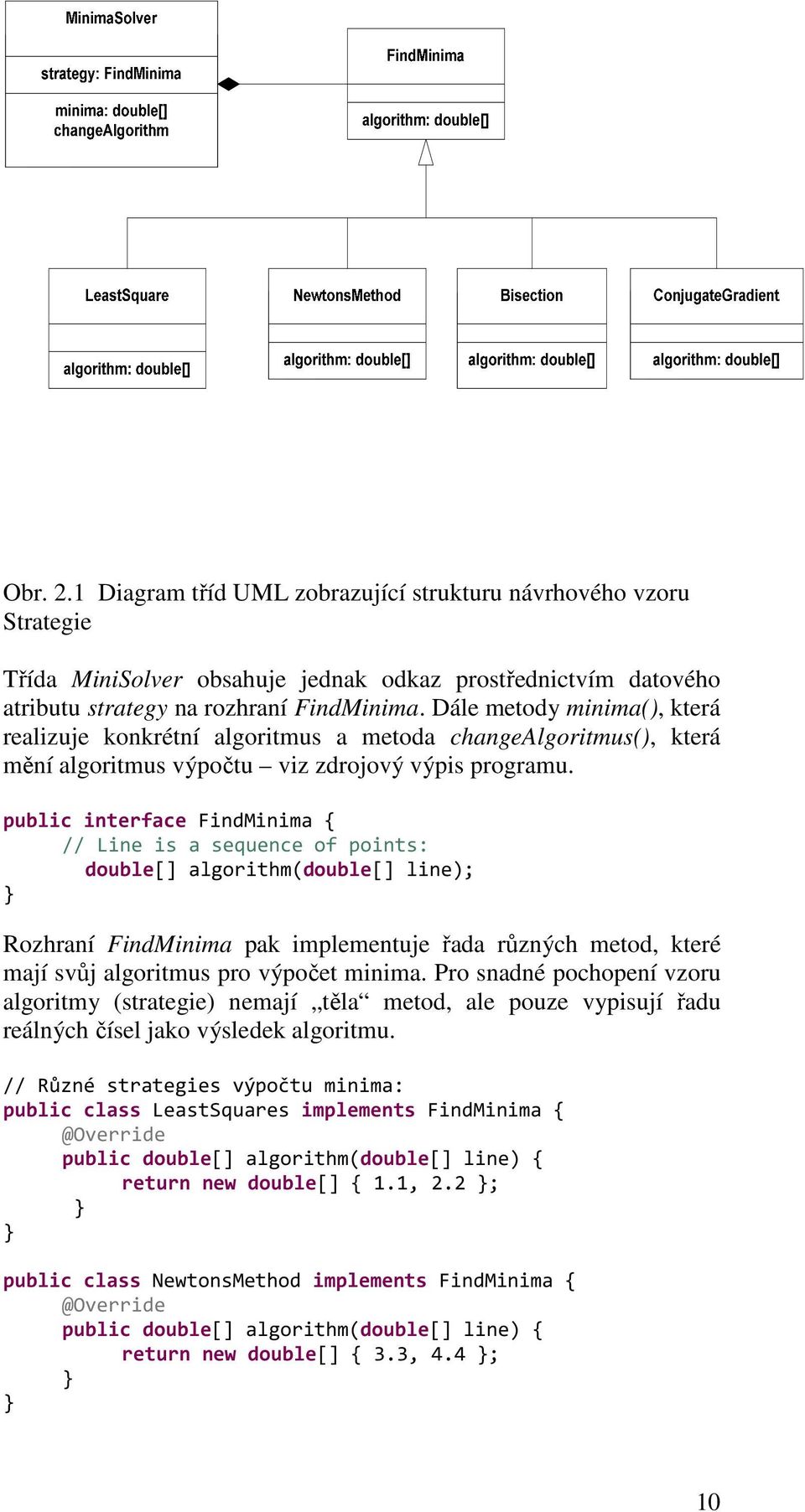 public interface FindMinima { // Line is a sequence of points: double[] algorithm(double[] line); Rozhraní FindMinima pak implementuje řada různých metod, které mají svůj algoritmus pro výpočet