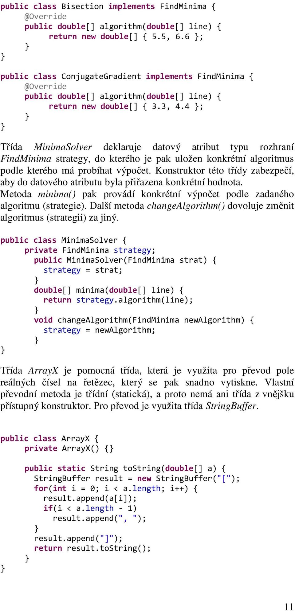 4 ; Třída MinimaSolver deklaruje datový atribut typu rozhraní FindMinima strategy, do kterého je pak uložen konkrétní algoritmus podle kterého má probíhat výpočet.