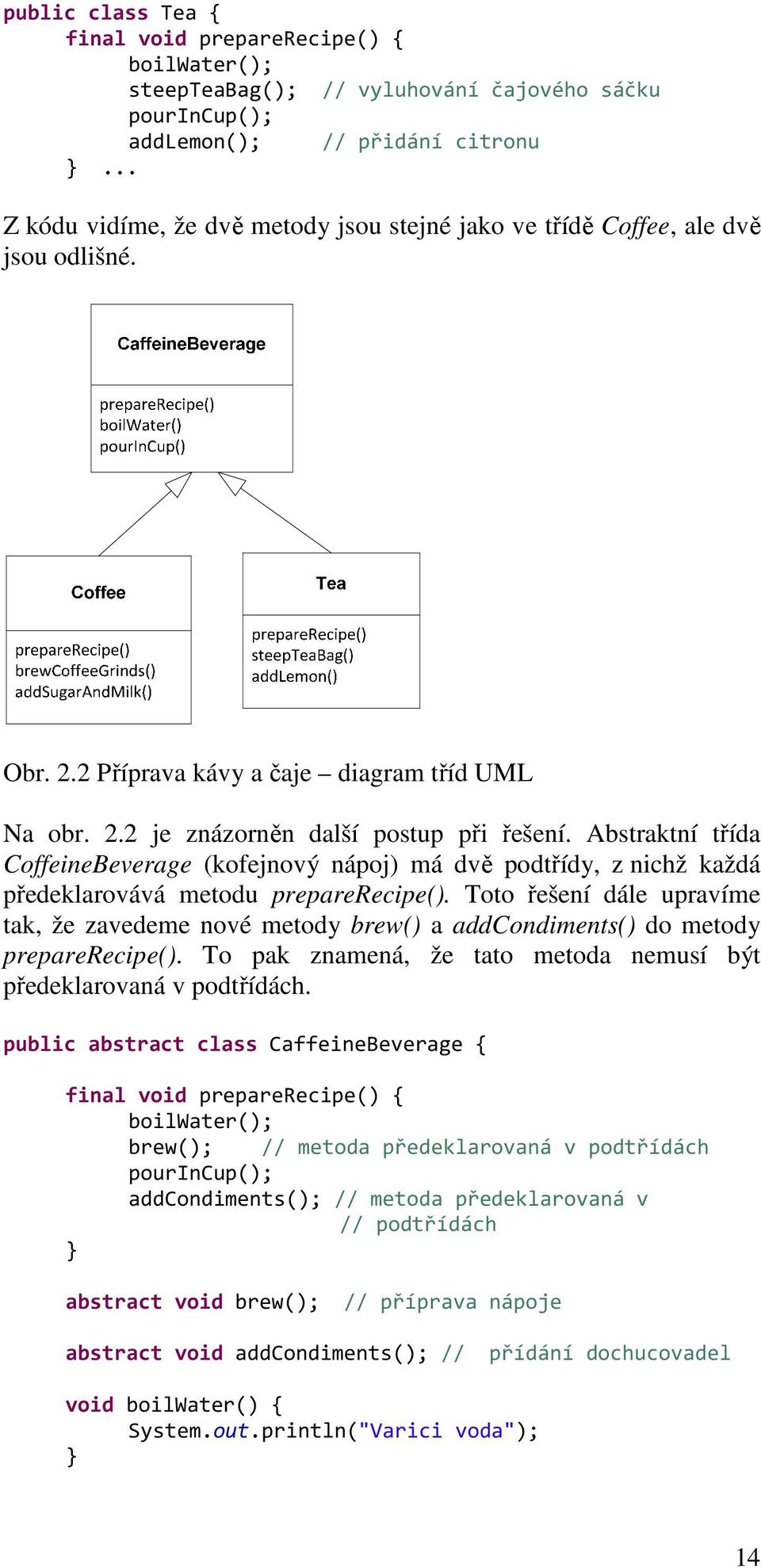 Abstraktní třída CoffeineBeverage (kofejnový nápoj) má dvě podtřídy, z nichž každá předeklarovává metodu preparerecipe().