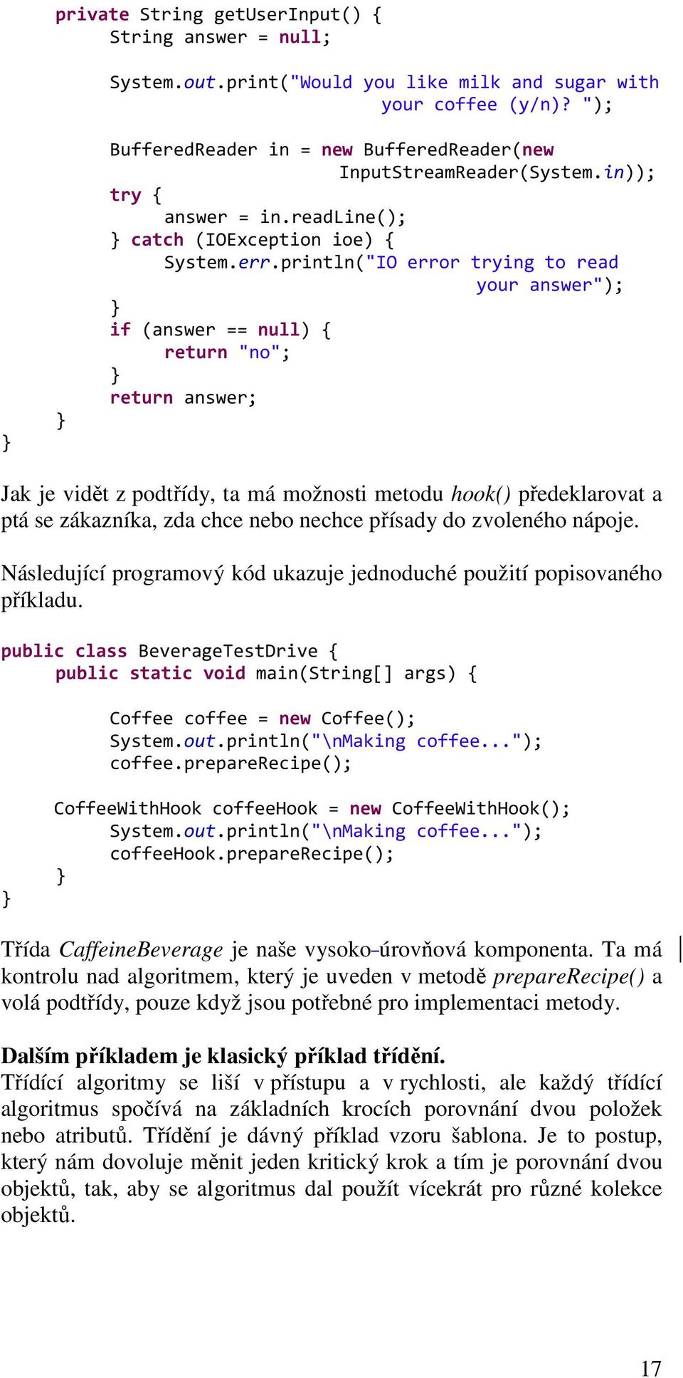 println("IO error trying to read your answer"); if (answer == null) { return "no"; return answer; Jak je vidět z podtřídy, ta má možnosti metodu hook() předeklarovat a ptá se zákazníka, zda chce nebo