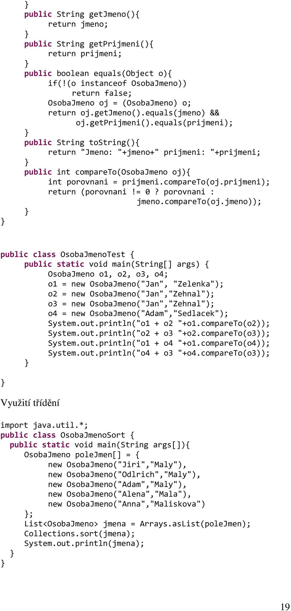 equals(prijmeni); public String tostring(){ return "Jmeno: "+jmeno+" prijmeni: "+prijmeni; public int compareto(osobajmeno oj){ int porovnani = prijmeni.compareto(oj.prijmeni); return (porovnani!= 0?