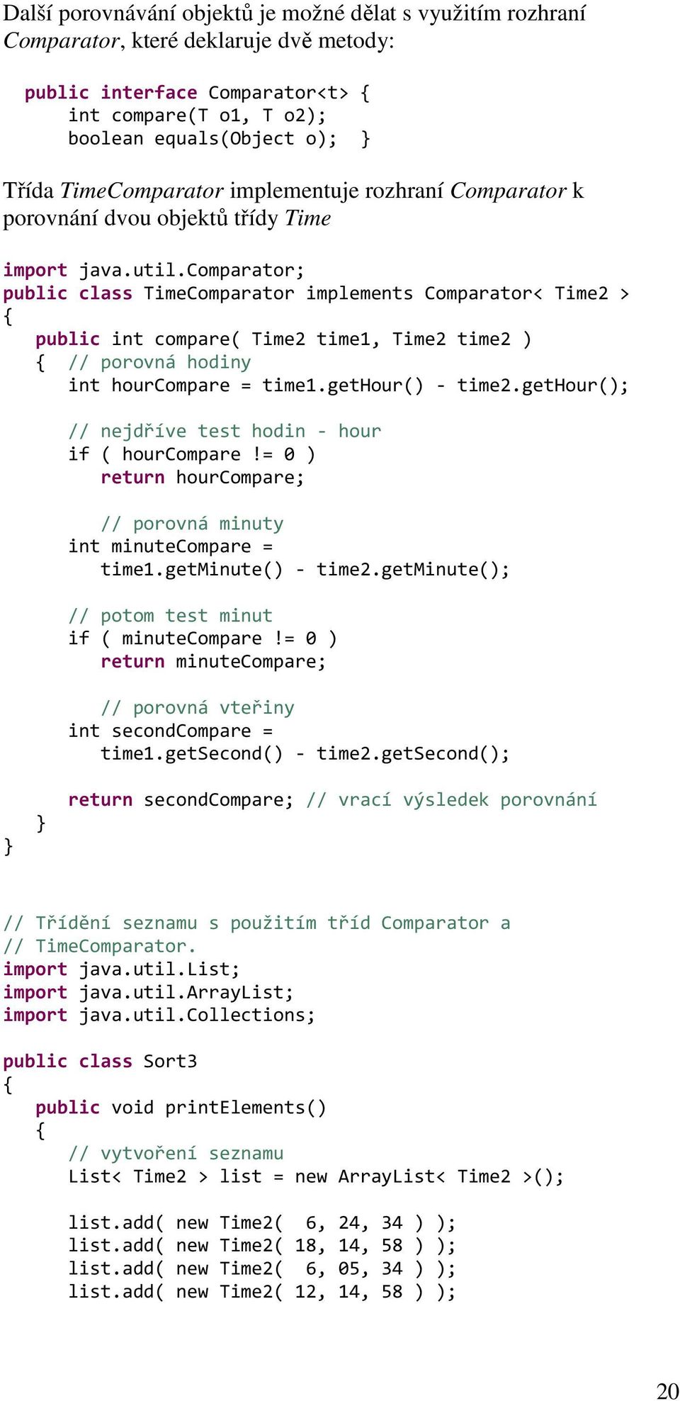 comparator; public class TimeComparator implements Comparator< Time2 > { public int compare( Time2 time1, Time2 time2 ) { // porovná hodiny int hourcompare = time1.gethour() - time2.