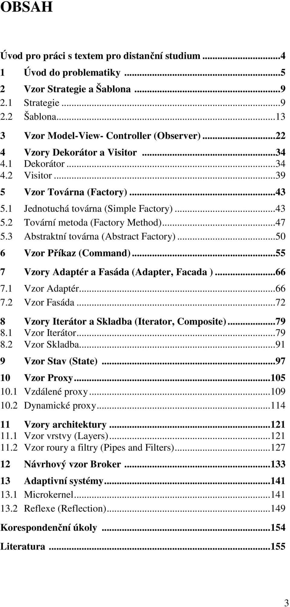 3 Abstraktní továrna (Abstract Factory)... 50 6 Vzor Příkaz (Command)... 55 7 Vzory Adaptér a Fasáda (Adapter, Facada )... 66 7.1 Vzor Adaptér... 66 7.2 Vzor Fasáda.