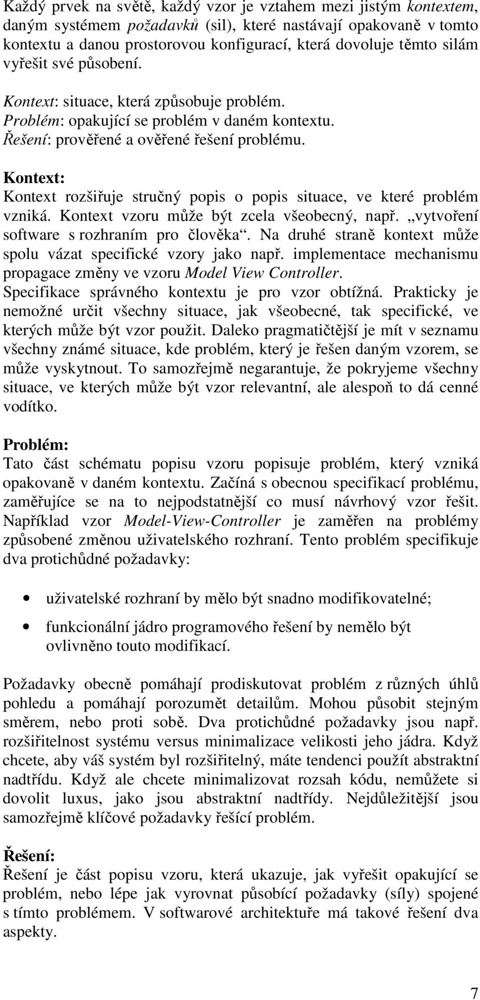 Kontext: Kontext rozšiřuje stručný popis o popis situace, ve které problém vzniká. Kontext vzoru může být zcela všeobecný, např. vytvoření software s rozhraním pro člověka.