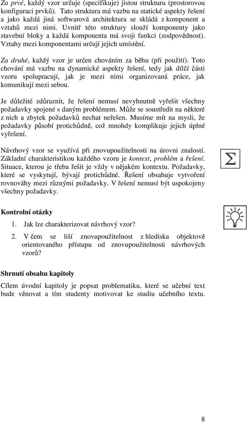 Uvnitř této struktury slouží komponenty jako stavební bloky a každá komponenta má svoji funkci (zodpovědnost). Vztahy mezi komponentami určují jejich umístění.