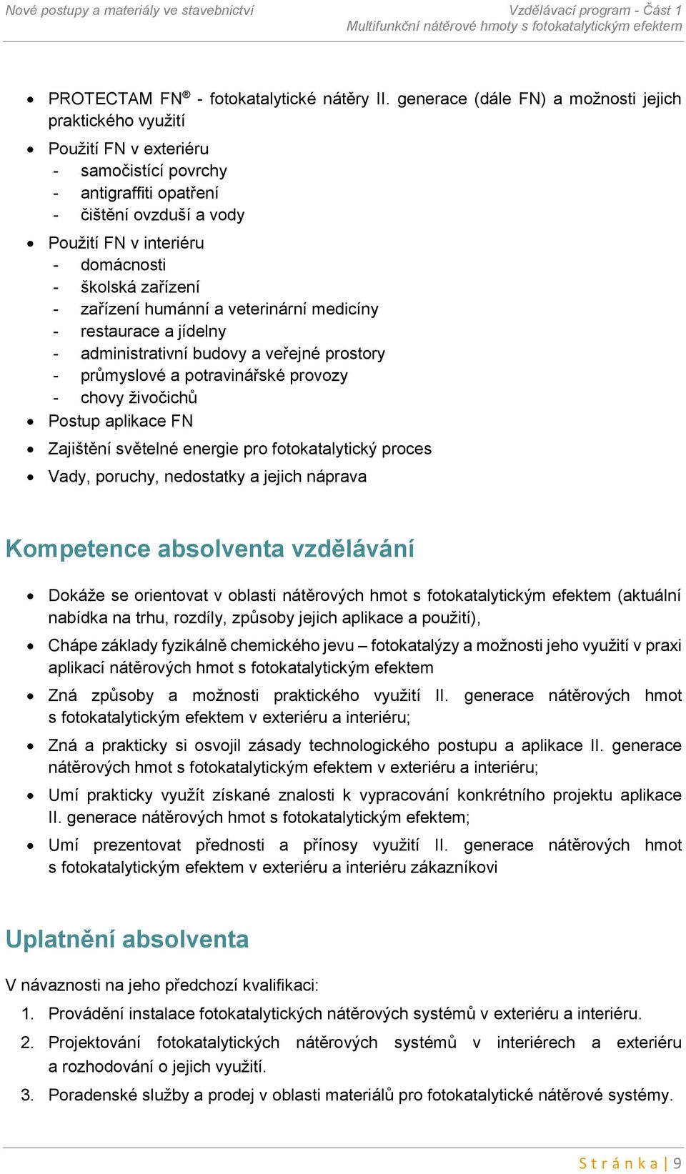 zařízení - zařízení humánní a veterinární medicíny - restaurace a jídelny - administrativní budovy a veřejné prostory - průmyslové a potravinářské provozy - chovy živočichů Postup aplikace FN