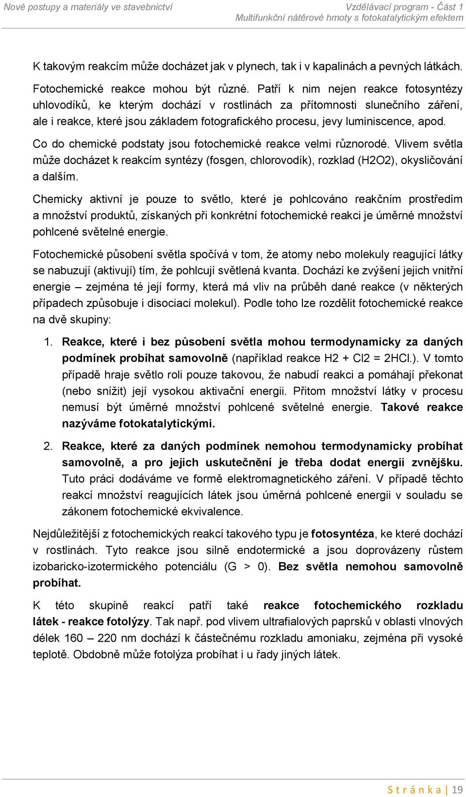 Co do chemické podstaty jsou fotochemické reakce velmi různorodé. Vlivem světla může docházet k reakcím syntézy (fosgen, chlorovodík), rozklad (H2O2), okysličování a dalším.