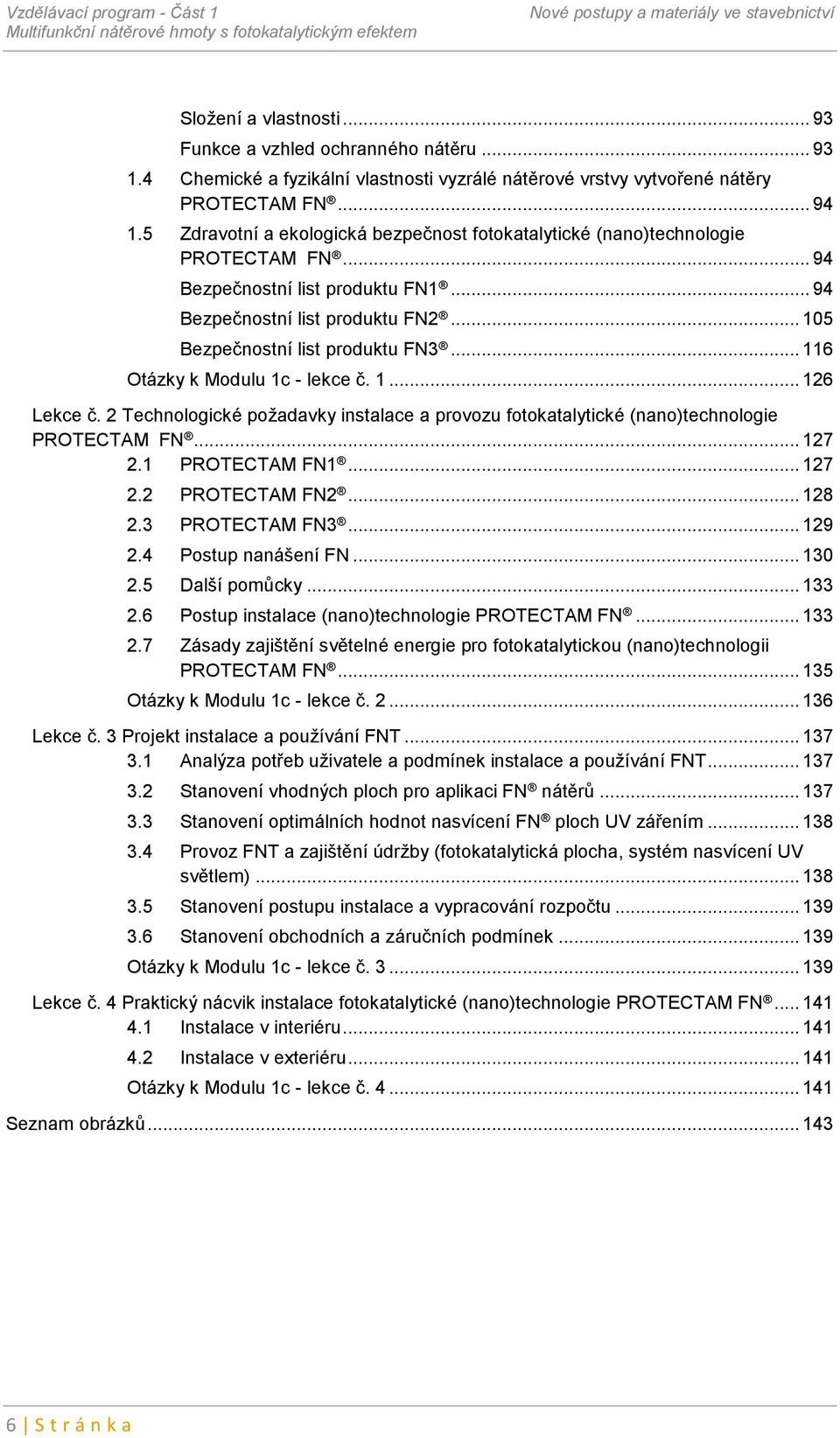 .. 94 Bezpečnostní list produktu FN1... 94 Bezpečnostní list produktu FN2... 105 Bezpečnostní list produktu FN3... 116 Otázky k Modulu 1c - lekce č. 1... 126 Lekce č.