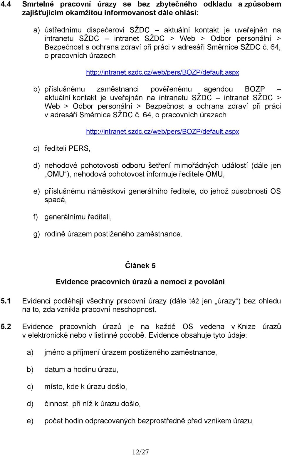 aspx b) příslušnému zaměstnanci pověřenému agendou BOZP aktuální kontakt je uveřejněn na intranetu SŽDC intranet SŽDC > Web > Odbor personální > Bezpečnost a ochrana zdraví při práci v adresáři