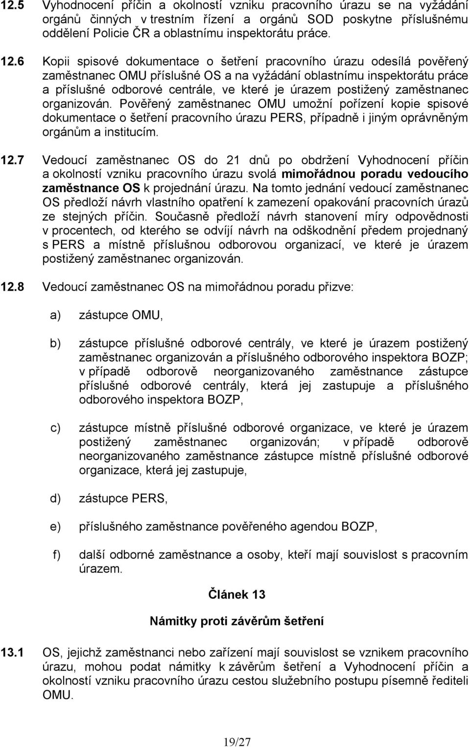 postižený zaměstnanec organizován. Pověřený zaměstnanec OMU umožní pořízení kopie spisové dokumentace o šetření pracovního úrazu PERS, případně i jiným oprávněným orgánům a institucím. 12.