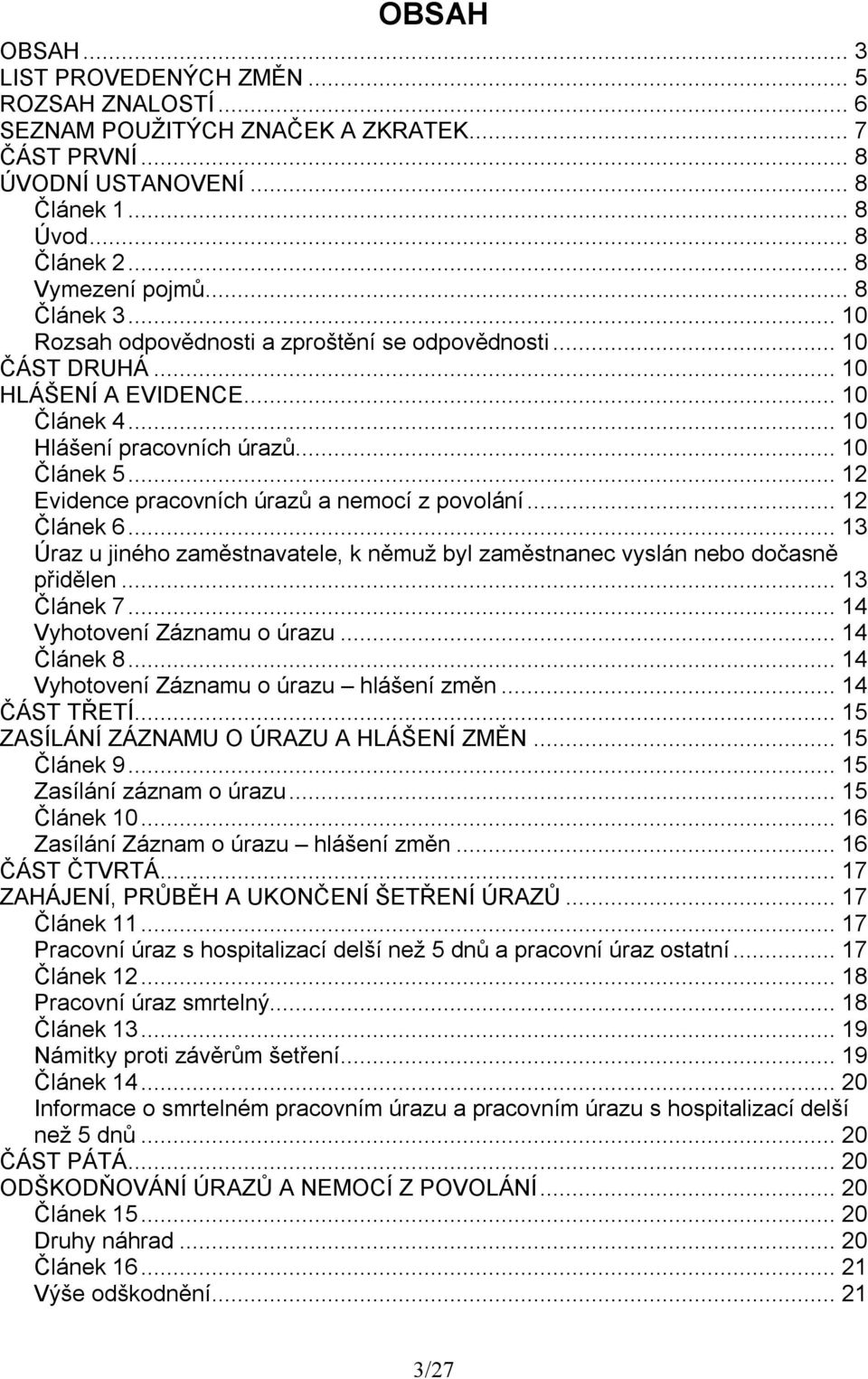 .. 12 Evidence pracovních úrazů a nemocí z povolání... 12 Článek 6... 13 Úraz u jiného zaměstnavatele, k němuž byl zaměstnanec vyslán nebo dočasně přidělen... 13 Článek 7.