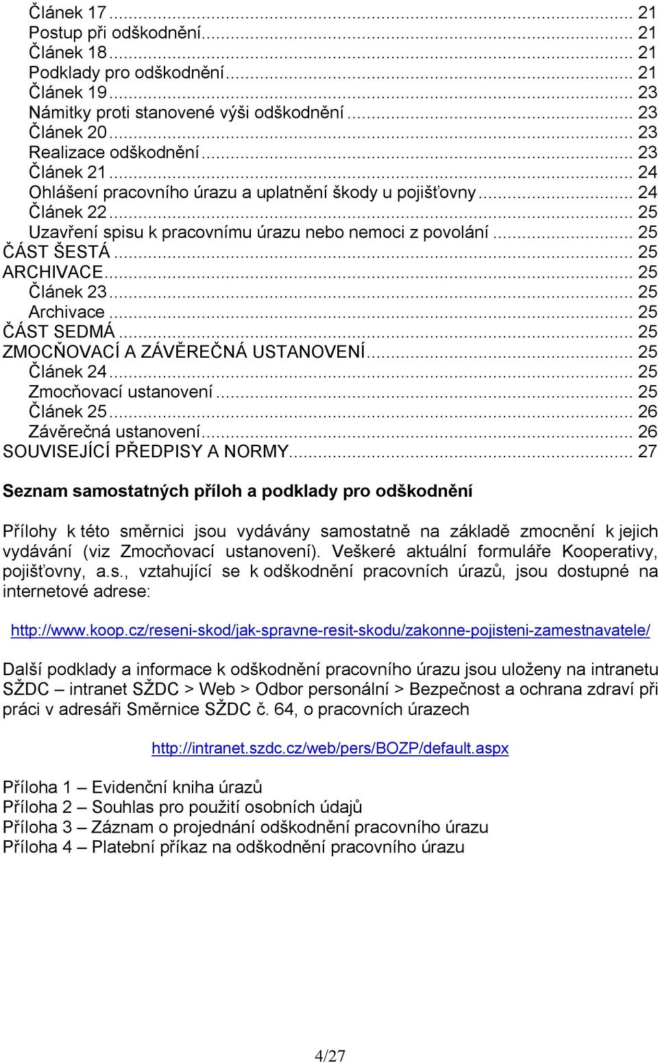 .. 25 Článek 23... 25 Archivace... 25 ČÁST SEDMÁ... 25 ZMOCŇOVACÍ A ZÁVĚREČNÁ USTANOVENÍ... 25 Článek 24... 25 Zmocňovací ustanovení... 25 Článek 25... 26 Závěrečná ustanovení.