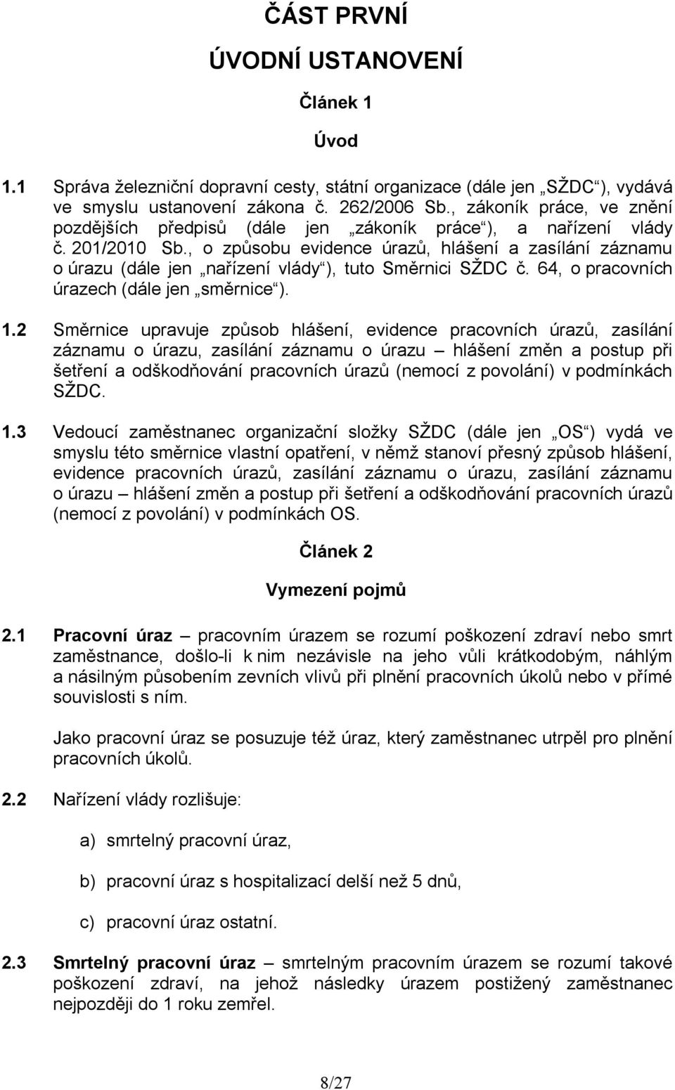 , o způsobu evidence úrazů, hlášení a zasílání záznamu o úrazu (dále jen nařízení vlády ), tuto Směrnici SŽDC č. 64, o pracovních úrazech (dále jen směrnice ). 1.