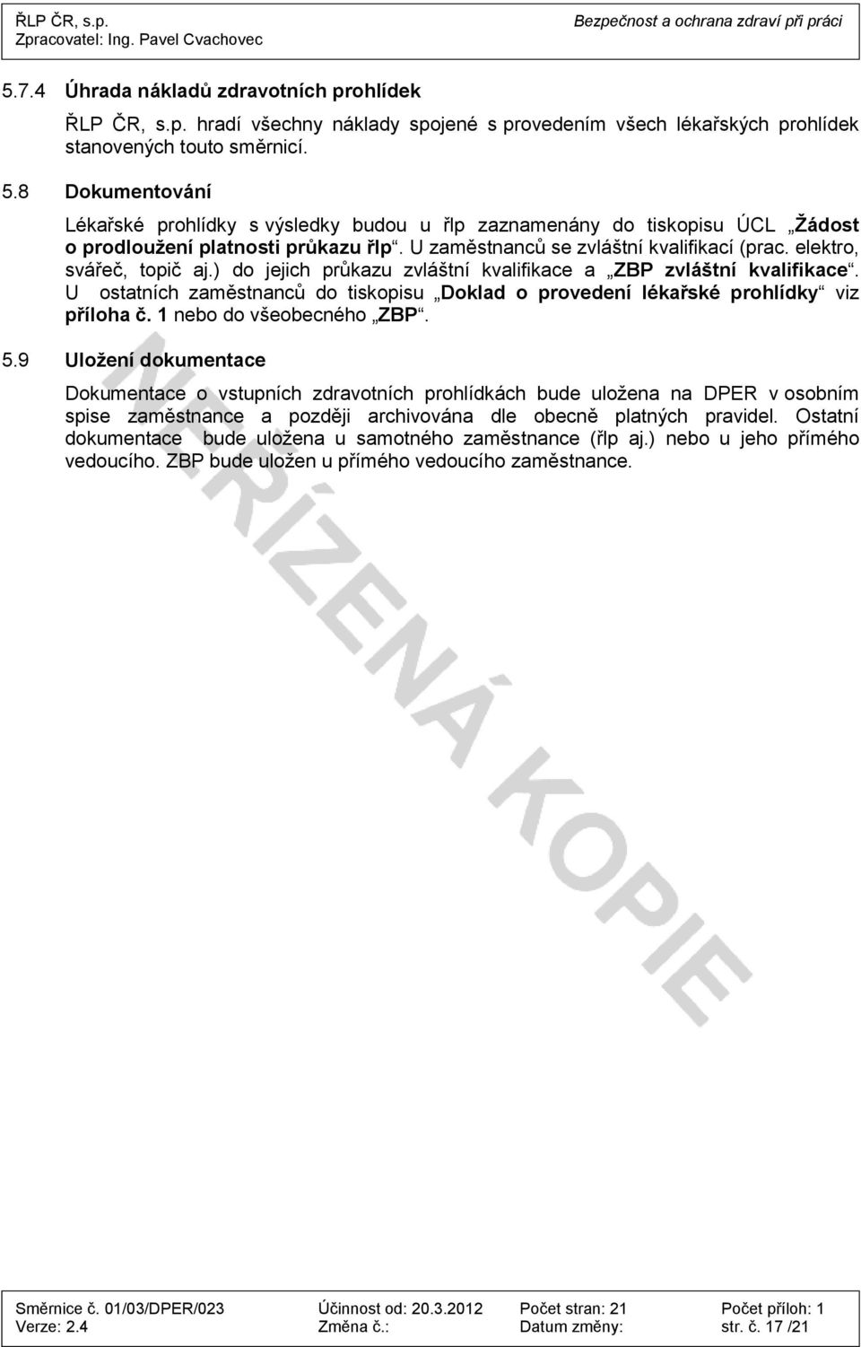 elektro, svářeč, topič aj.) do jejich průkazu zvláštní kvalifikace a ZBP zvláštní kvalifikace. U ostatních zaměstnanců do tiskopisu Doklad o provedení lékařské prohlídky viz příloha č.