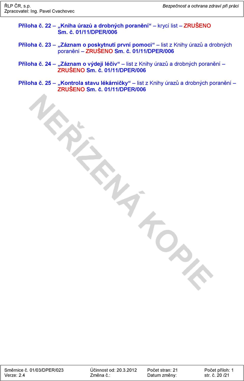 24 Záznam o výdeji léčiv list z Knihy úrazů a drobných poranění ZRUŠENO Sm. č. 01/11/DPER/006 Příloha č.