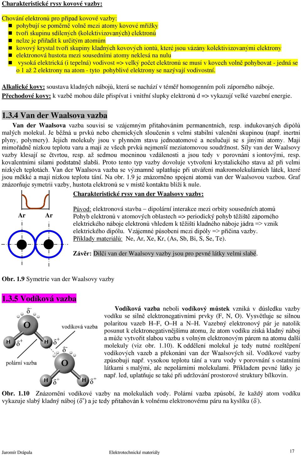 elektrická (i tepelná) vodivost => velký počet elektronů se musí v kovech volně pohybovat - jedná se o 1 až 2 elektrony na atom - tyto pohyblivé elektrony se nazývají vodivostní.