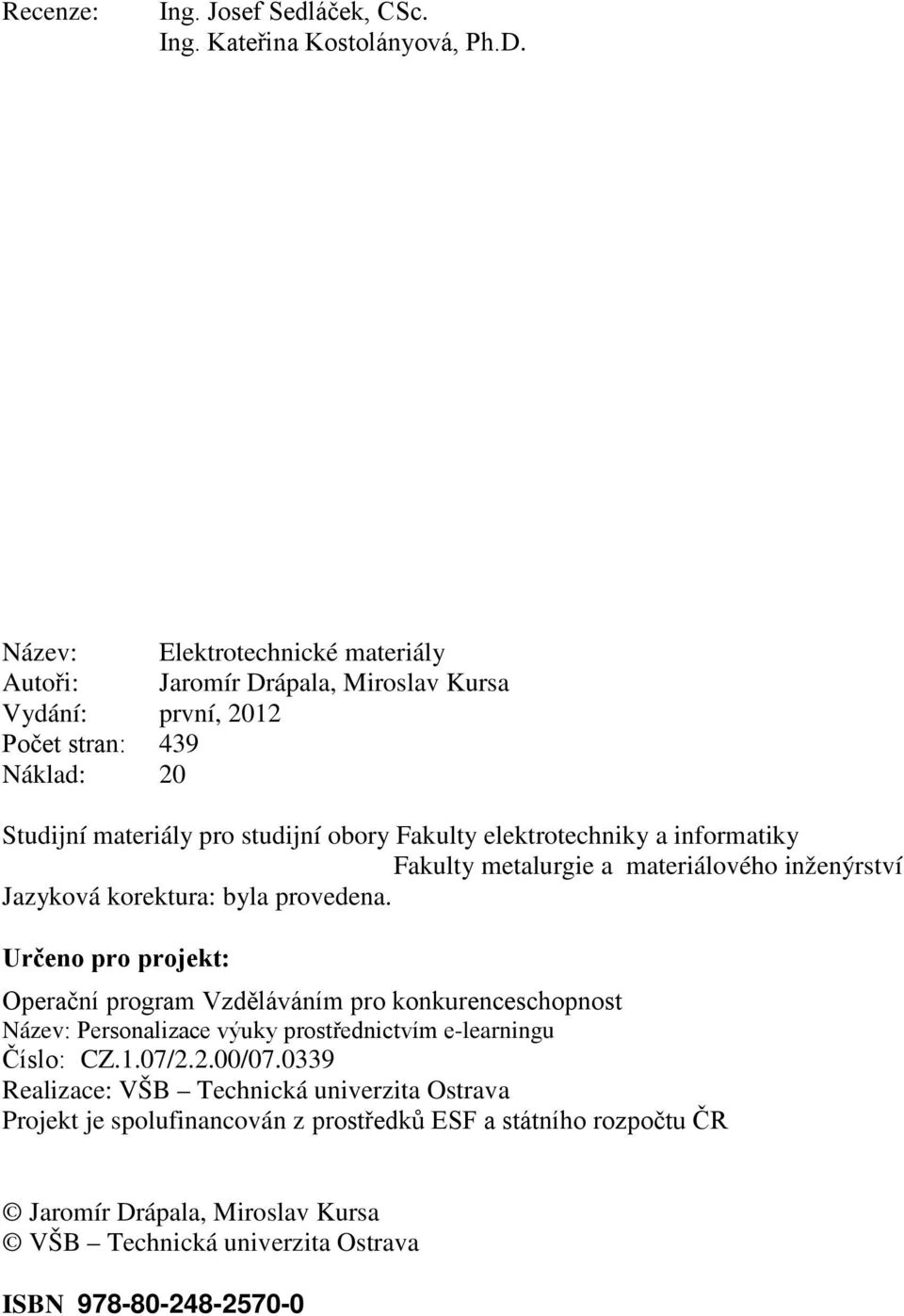 elektrotechniky a informatiky Fakulty metalurgie a materiálového inženýrství Jazyková korektura: byla provedena.