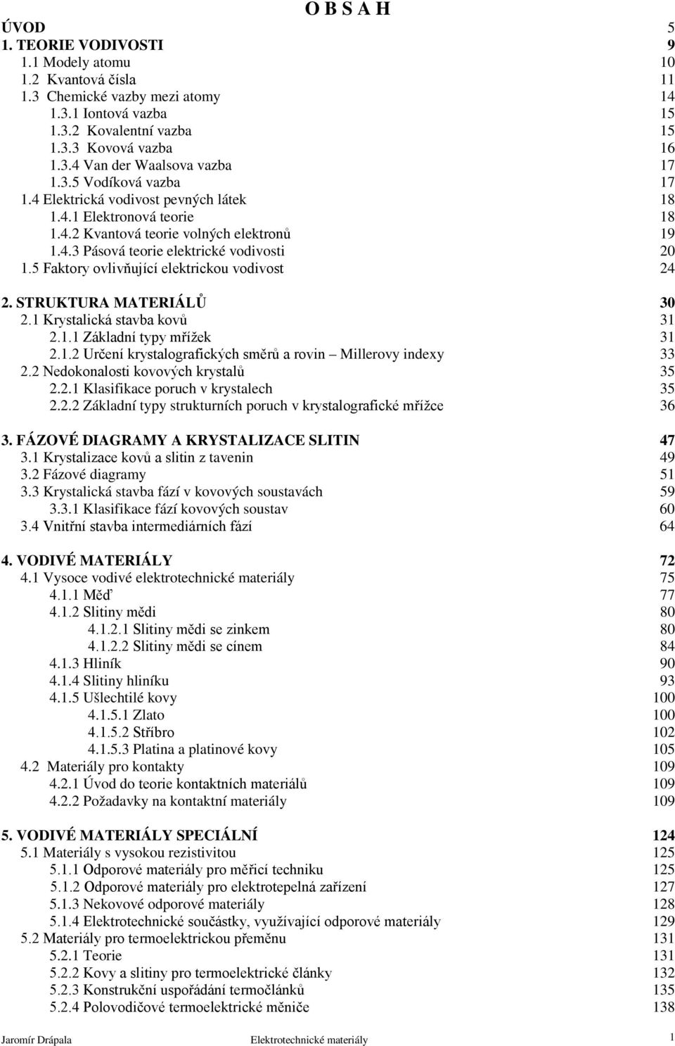 5 Faktory ovlivňující elektrickou vodivost 24 2. STRUKTURA MATERIÁLŮ 30 2.1 Krystalická stavba kovů 31 2.1.1 Základní typy mřížek 31 2.1.2 Určení krystalografických směrů a rovin Millerovy indexy 33 2.