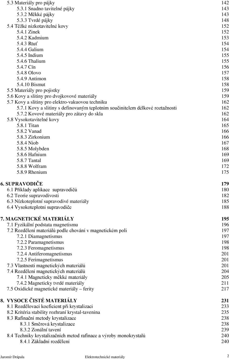 7 Kovy a slitiny pro elektro-vakuovou techniku 162 5.7.1 Kovy a slitiny s definovaným teplotním součinitelem délkové roztažnosti 162 5.7.2 Kovové materiály pro zátavy do skla 162 5.