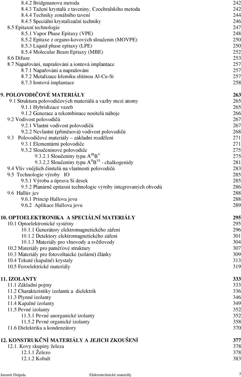 7.2 Metalizace křemíku slitinou Al-Cu-Si 257 8.7.3 Iontová implantace 258 9. POLOVODIČOVÉ MATERIÁLY 263 9.1 Struktura polovodičových materiálů a vazby mezi atomy 265 9.1.1 Hybridizace vazeb 265 9.1.2 Generace a rekombinace nositelů náboje 266 9.