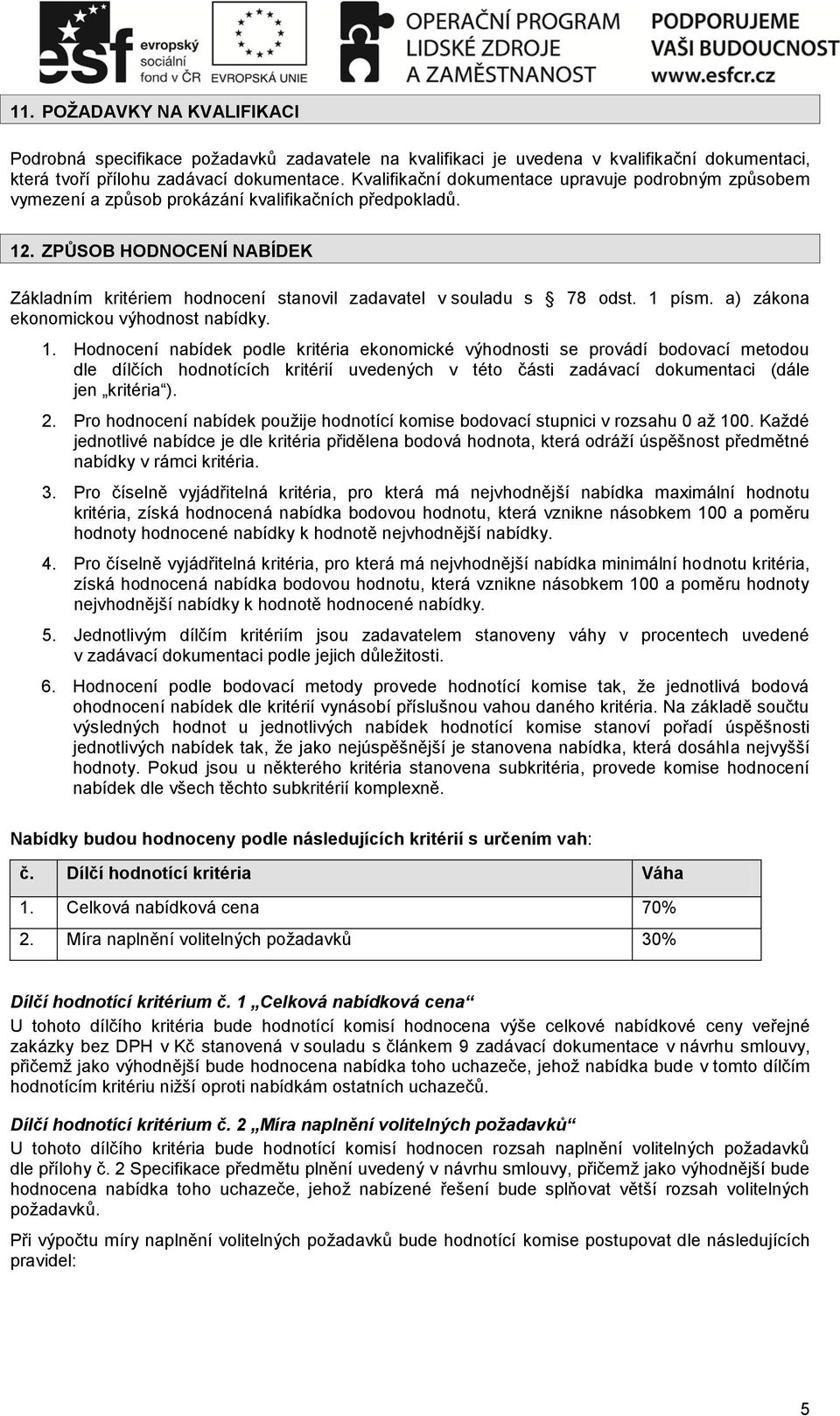 ZPŮSOB HODNOCENÍ NABÍDEK Základním kritériem hodnocení stanovil zadavatel v souladu s 78 odst. 1 