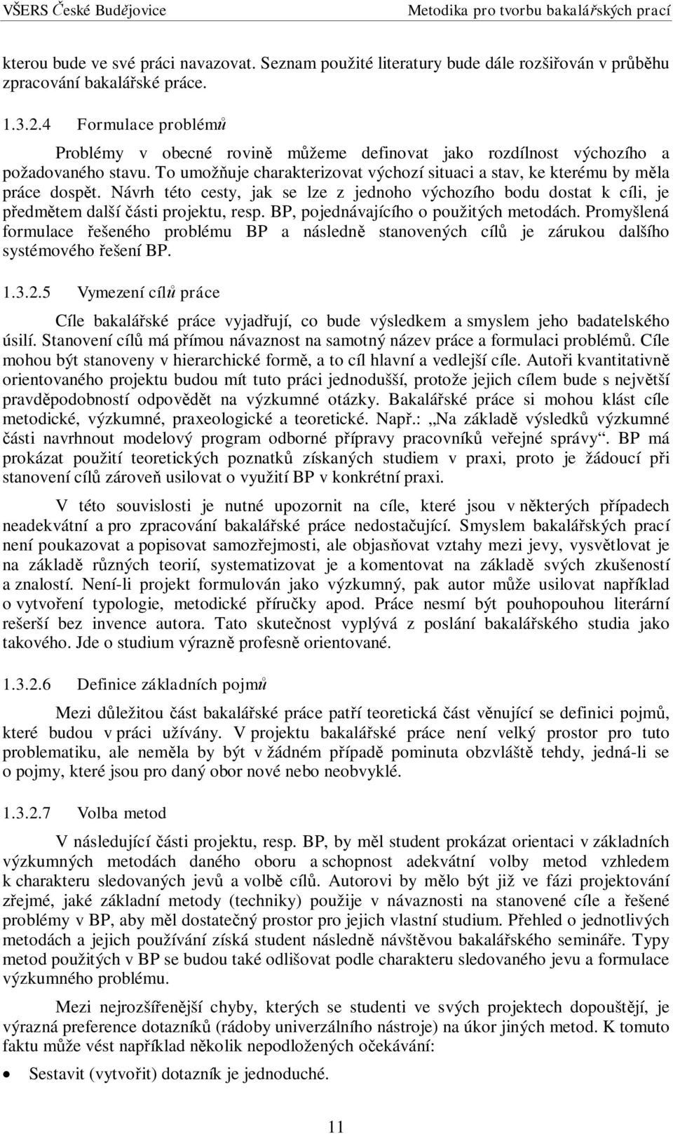 Návrh této cesty, jak se lze z jednoho výchozího bodu dostat k cíli, je edm tem další ásti projektu, resp. BP, pojednávajícího o použitých metodách.