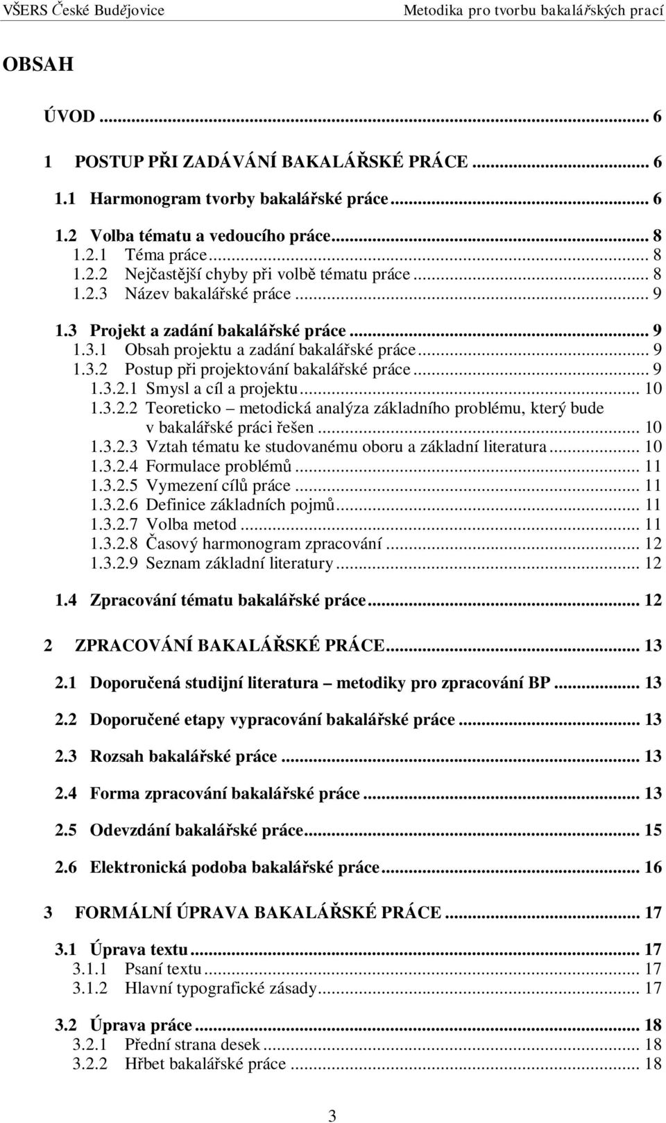 .. 10 1.3.2.2 Teoreticko metodická analýza základního problému, který bude v bakalá ské práci ešen... 10 1.3.2.3 Vztah tématu ke studovanému oboru a základní literatura... 10 1.3.2.4 Formulace problém.