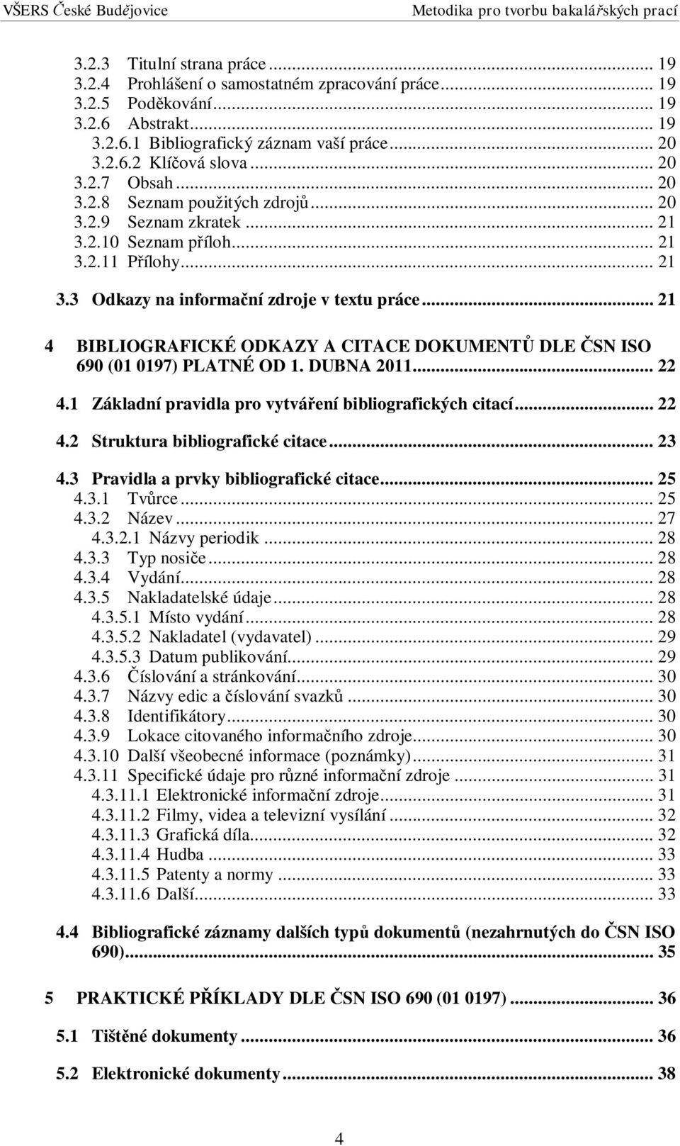 .. 21 4 BIBLIOGRAFICKÉ ODKAZY A CITACE DOKUMENT DLE SN ISO 690 (01 0197) PLATNÉ OD 1. DUBNA 2011... 22 4.1 Základní pravidla pro vytvá ení bibliografických citací... 22 4.2 Struktura bibliografické citace.