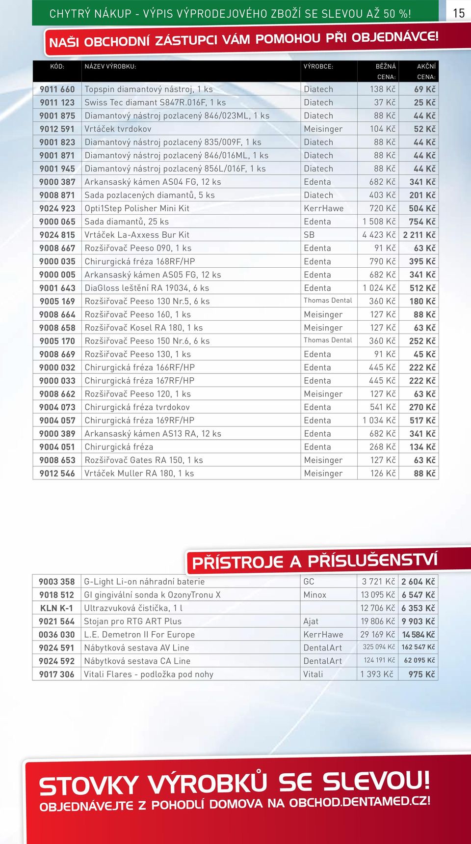 016F, 1 ks Diatech 37 Kč 25 Kč 9001 875 Diamantový nástroj pozlacený 846/023ML, 1 ks Diatech 88 Kč 44 Kč 9012 591 Vrtáček tvrdokov Meisinger 104 Kč 52 Kč 9001 823 Diamantový nástroj pozlacený