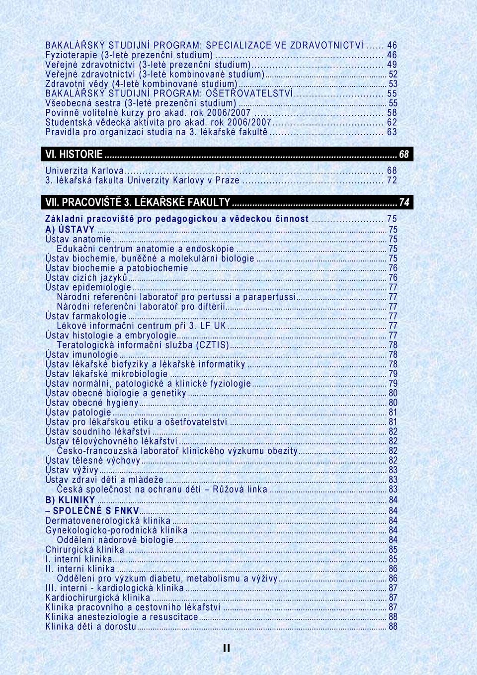 .. 55 Všeobecná sestra (3-leté prezenční studium)... 55 Povinně volitelné kurzy pro akad. rok 2006/2007... 58 Studentská vědecká aktivita pro akad. rok 2006/2007... 62 Pravidla pro organizaci studia na 3.