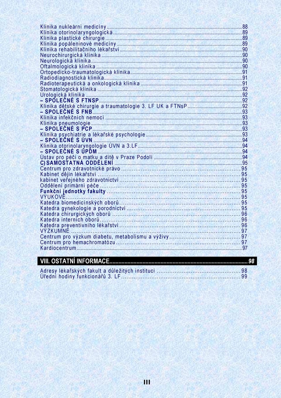 ..92 Urologická klinika...92 SPOLEČNÉ S FTNSP...92 Klinika dětské chirurgie a traumatologie 3. LF UK a FTNsP...92 SPOLEČNÉ S FNB...93 Klinika infekčních nemocí...93 Klinika pneumologie.