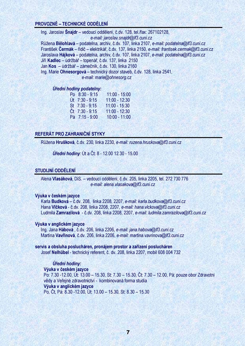 dv. 137, linka 2150 Jan Kos údržbář zámečník, č.dv. 130, linka 2160 Ing. Marie Ohnesorgová technický dozor staveb, č.dv. 128, linka 2541, e-mail: marie@ohnesorg.