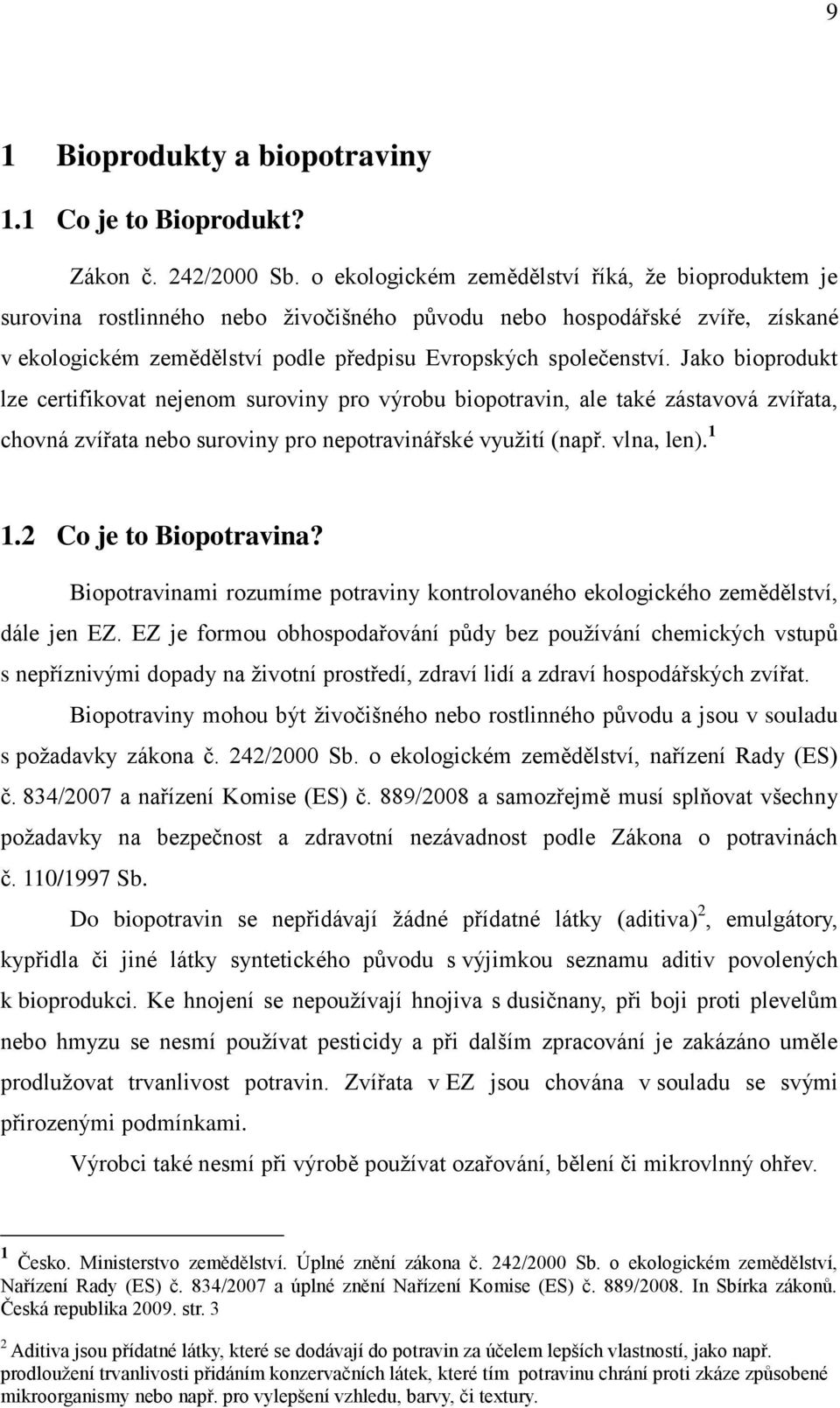 Jako bioprodukt lze certifikovat nejenom suroviny pro výrobu biopotravin, ale také zástavová zvířata, chovná zvířata nebo suroviny pro nepotravinářské využití (např. vlna, len). 1 1.