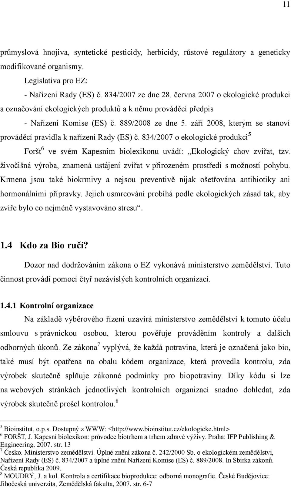 září 2008, kterým se stanoví prováděcí pravidla k nařízení Rady (ES) č. 834/2007 o ekologické produkci 5 Foršt 6 ve svém Kapesním biolexikonu uvádí: Ekologický chov zvířat, tzv.