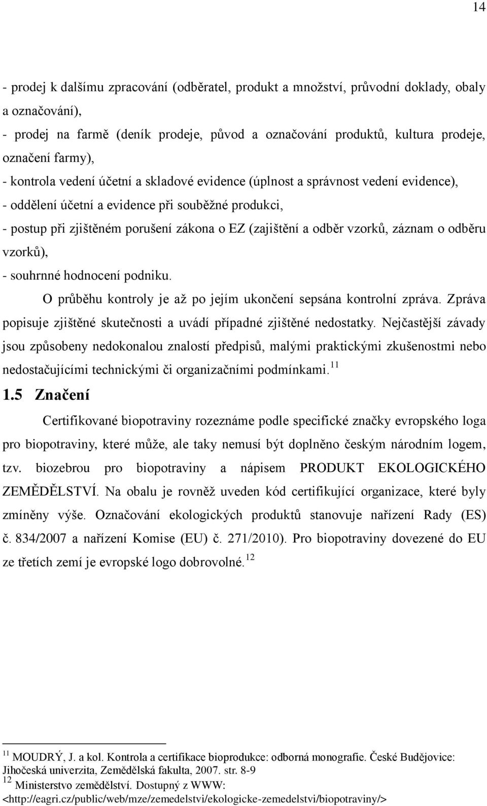 a odběr vzorků, záznam o odběru vzorků), - souhrnné hodnocení podniku. O průběhu kontroly je až po jejím ukončení sepsána kontrolní zpráva.