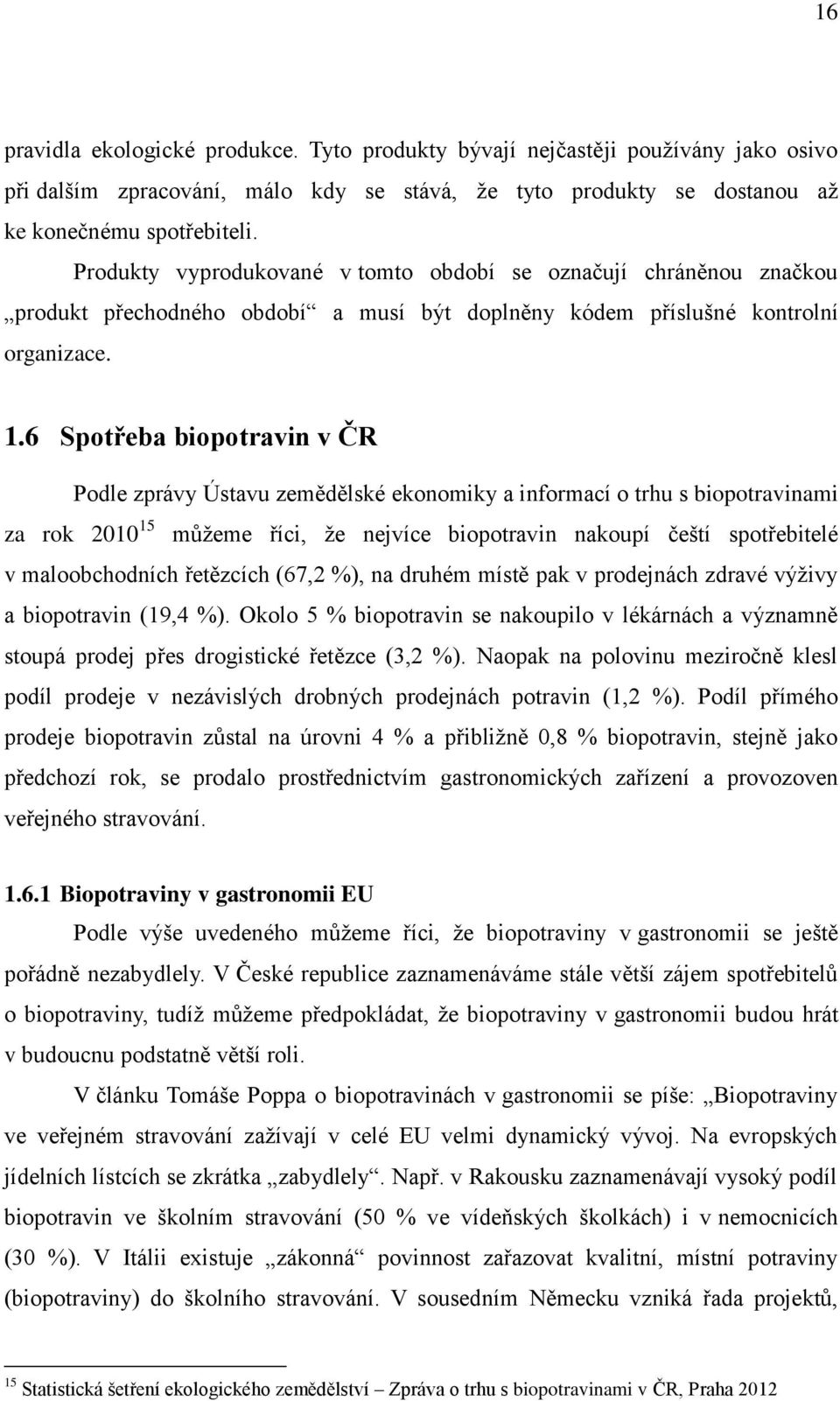 6 Spotřeba biopotravin v ČR Podle zprávy Ústavu zemědělské ekonomiky a informací o trhu s biopotravinami za rok 2010 15 můžeme říci, že nejvíce biopotravin nakoupí čeští spotřebitelé v maloobchodních