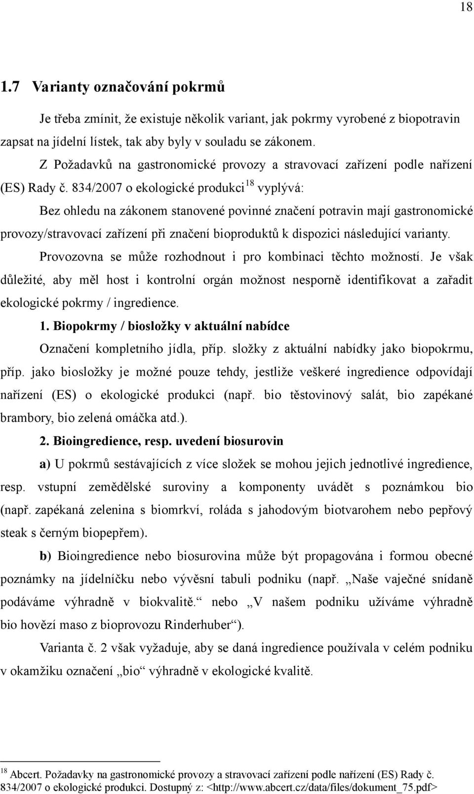 834/2007 o ekologické produkci 18 vyplývá: Bez ohledu na zákonem stanovené povinné značení potravin mají gastronomické provozy/stravovací zařízení při značení bioproduktů k dispozici následující