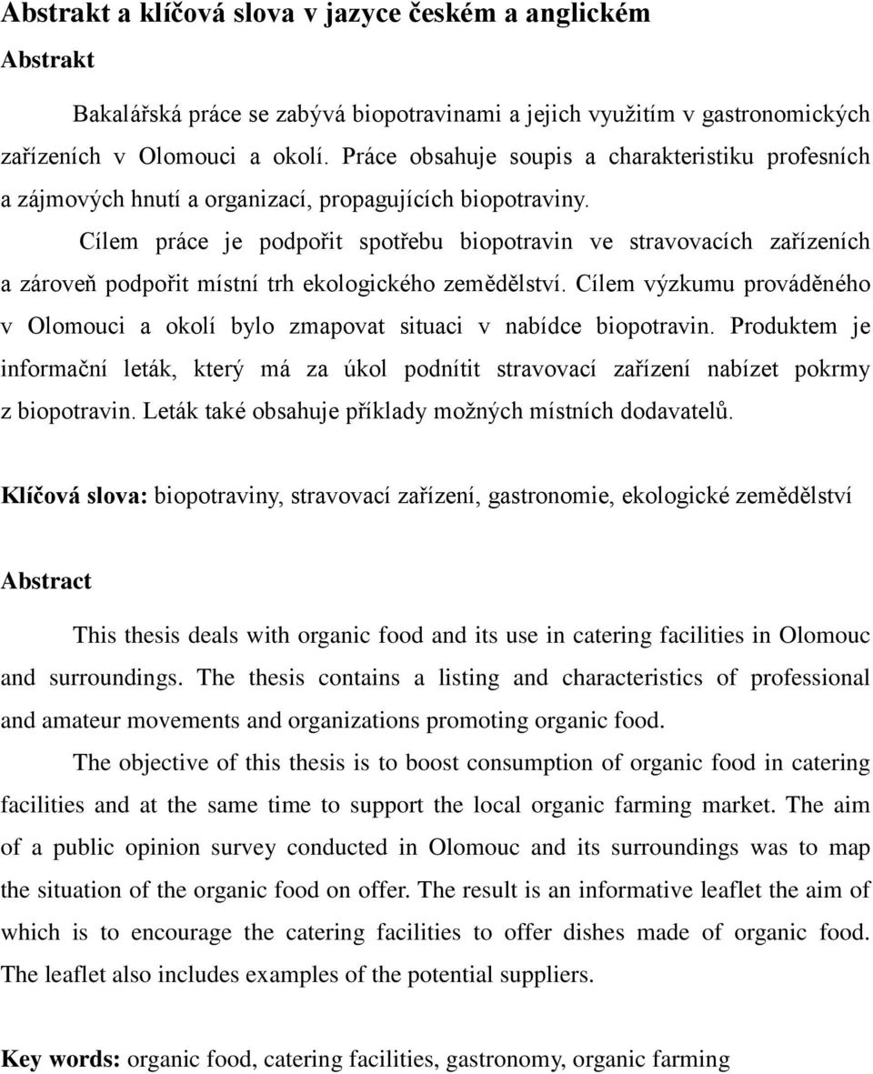 Cílem práce je podpořit spotřebu biopotravin ve stravovacích zařízeních a zároveň podpořit místní trh ekologického zemědělství.