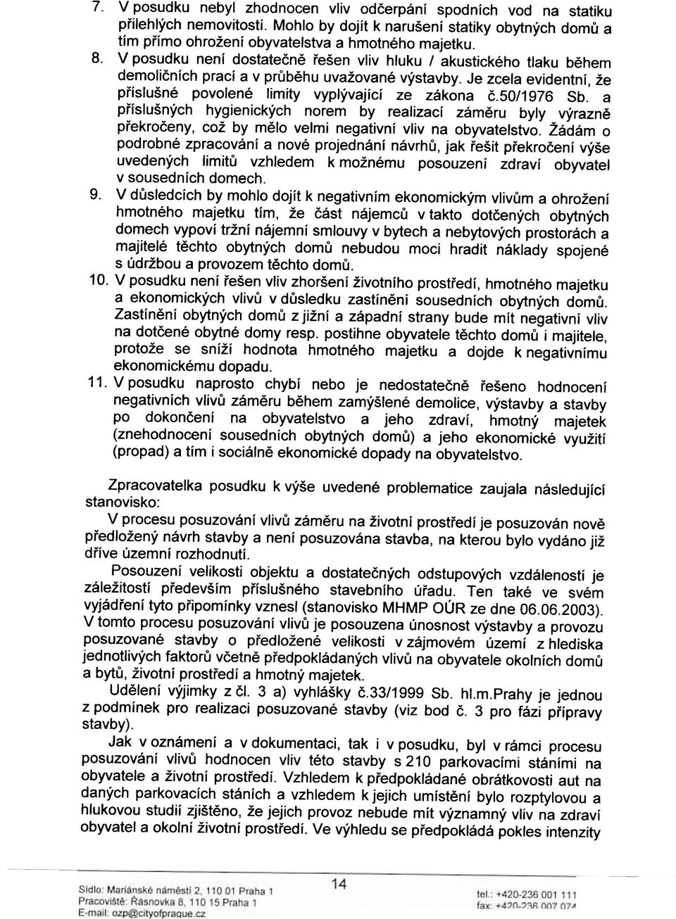 50/1976 Sb. a pøíslušných hygienických norem by realizací zámìru byly výraznì pøekroèeny, což by mìlo velmi negativní vliv na obyvatelstvo.