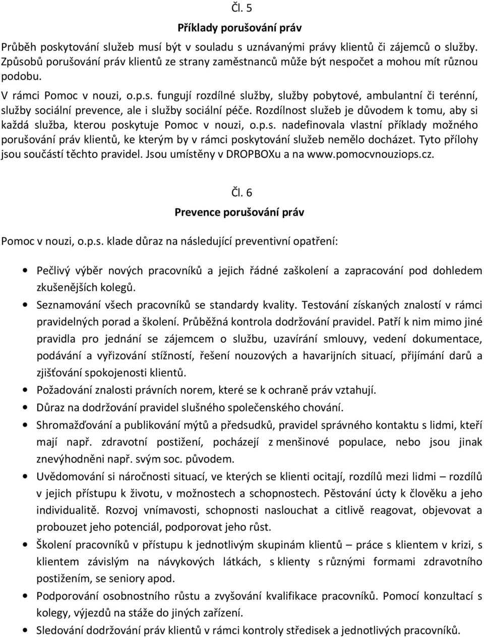 Rozdílnost služeb je důvodem k tomu, aby si každá služba, kterou poskytuje Pomoc v nouzi, o.p.s. nadefinovala vlastní příklady možného porušování práv klientů, ke kterým by v rámci poskytování služeb nemělo docházet.