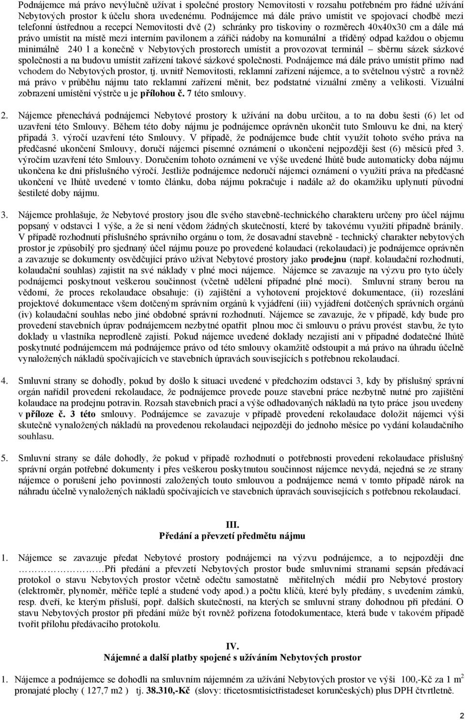 interním pavilonem a zářiči nádoby na komunální a tříděný odpad každou o objemu minimálně 240 l a konečně v Nebytových prostorech umístit a provozovat terminál sběrnu sázek sázkové společnosti a na