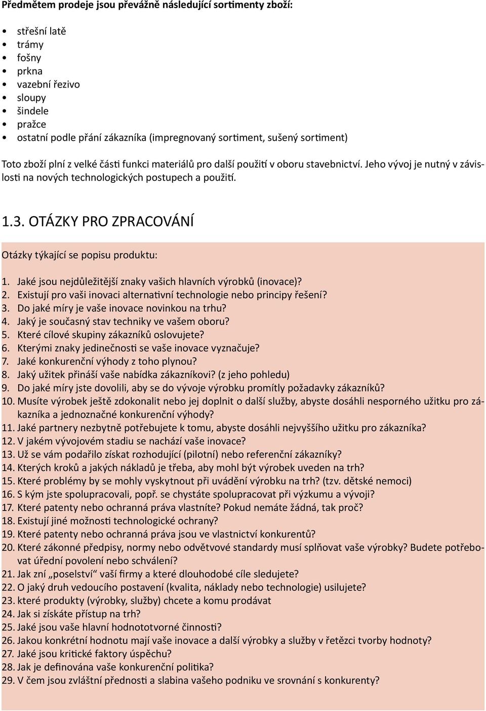 OTÁZKY PRO ZPRACOVÁNÍ Otázky týkající se popisu produktu: 1. Jaké jsou nejdůležitější znaky vašich hlavních výrobků (inovace)? 2.