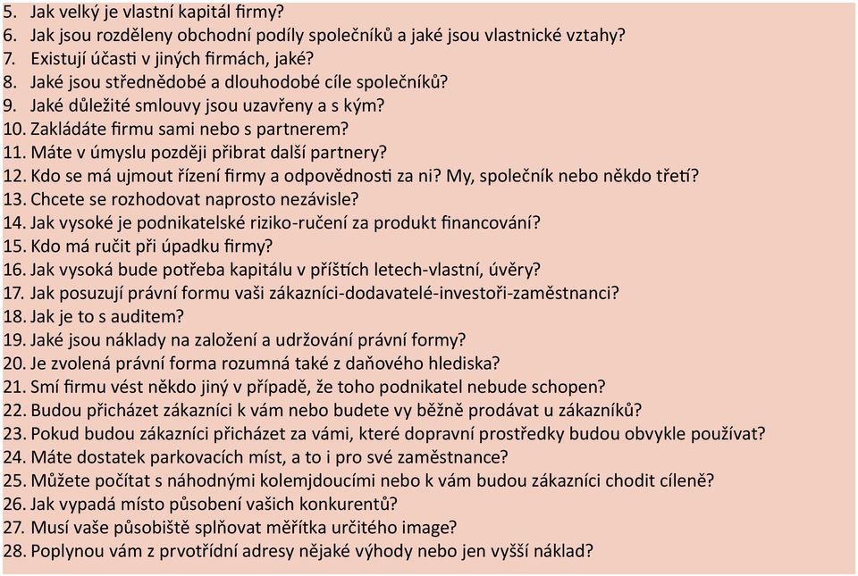 Kdo se má ujmout řízení firmy a odpovědnosti za ni? My, společník nebo někdo třetí? 13. Chcete se rozhodovat naprosto nezávisle? 14. Jak vysoké je podnikatelské riziko-ručení za produkt financování?