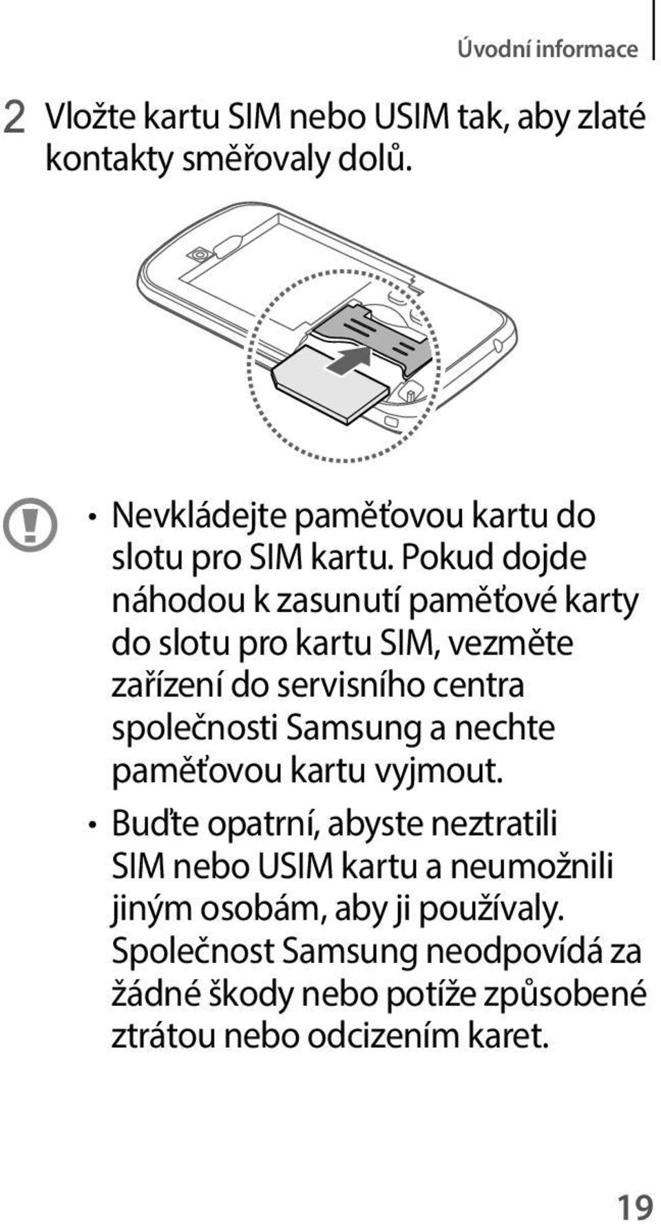 Pokud dojde náhodou k zasunutí paměťové karty do slotu pro kartu SIM, vezměte zařízení do servisního centra společnosti