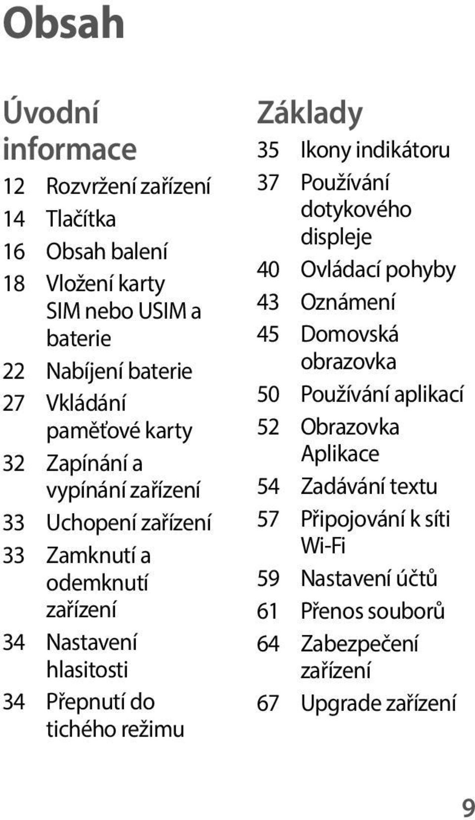 tichého režimu Základy 35 Ikony indikátoru 37 Používání dotykového displeje 40 Ovládací pohyby 43 Oznámení 45 Domovská obrazovka 50 Používání